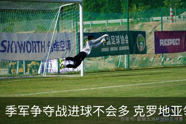 季军争夺战进球不会多 克罗地亚领先半个身位